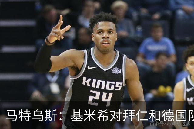 马特乌斯：基米希对拜仁和德国队不可或缺，不知道为何起争议